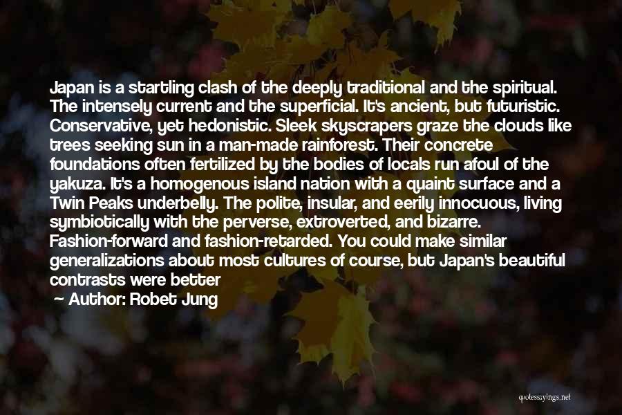 Robet Jung Quotes: Japan Is A Startling Clash Of The Deeply Traditional And The Spiritual. The Intensely Current And The Superficial. It's Ancient,