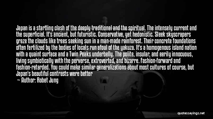 Robet Jung Quotes: Japan Is A Startling Clash Of The Deeply Traditional And The Spiritual. The Intensely Current And The Superficial. It's Ancient,