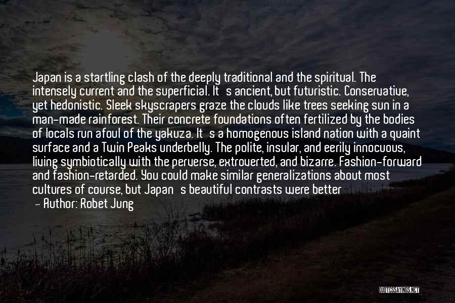 Robet Jung Quotes: Japan Is A Startling Clash Of The Deeply Traditional And The Spiritual. The Intensely Current And The Superficial. It's Ancient,