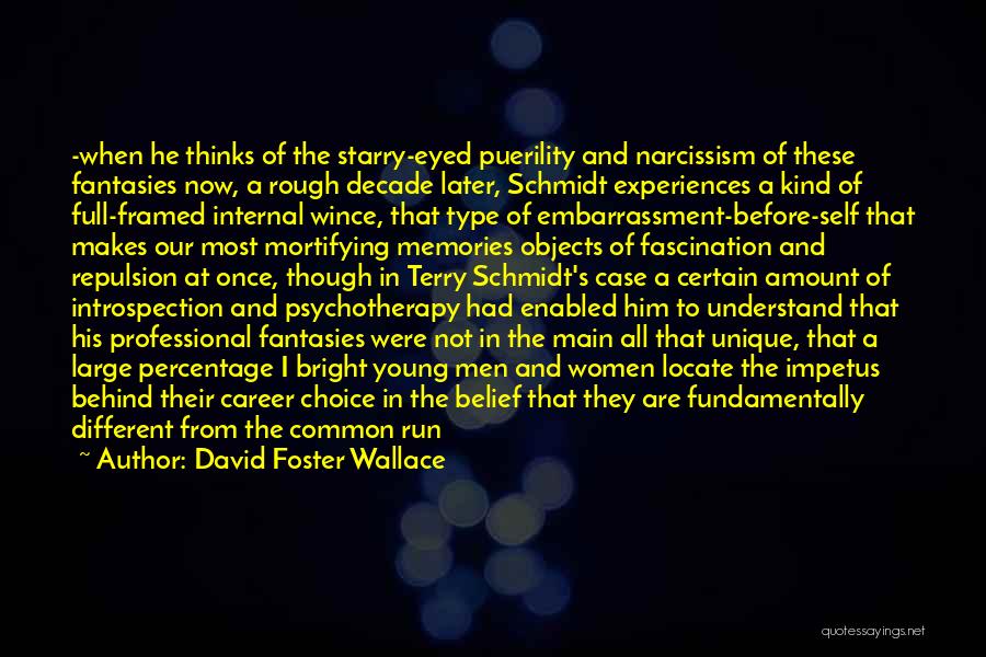 David Foster Wallace Quotes: -when He Thinks Of The Starry-eyed Puerility And Narcissism Of These Fantasies Now, A Rough Decade Later, Schmidt Experiences A