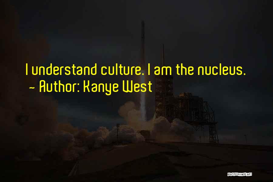 Kanye West Quotes: I Understand Culture. I Am The Nucleus.