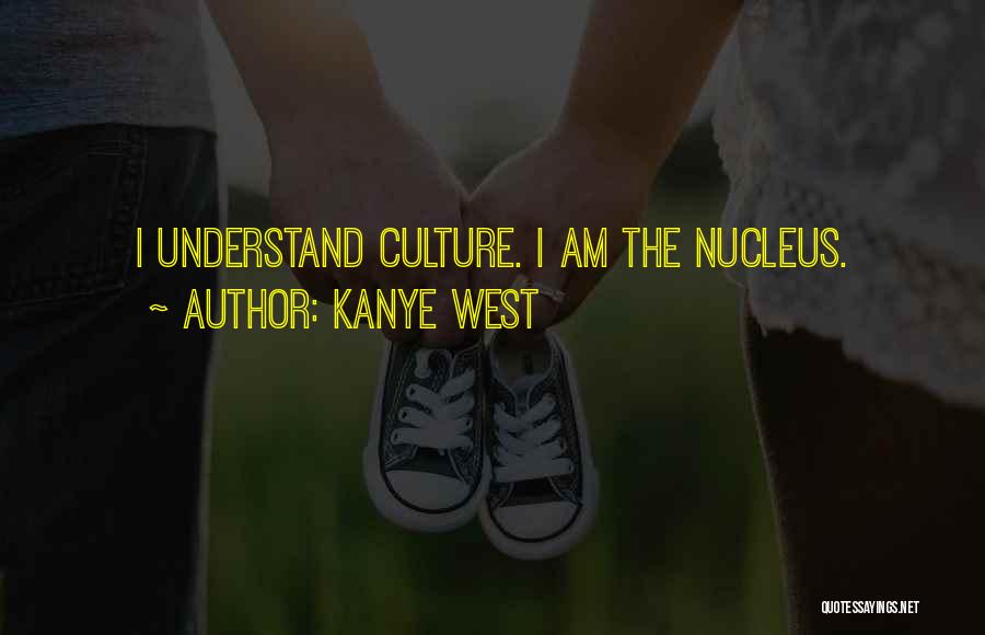 Kanye West Quotes: I Understand Culture. I Am The Nucleus.