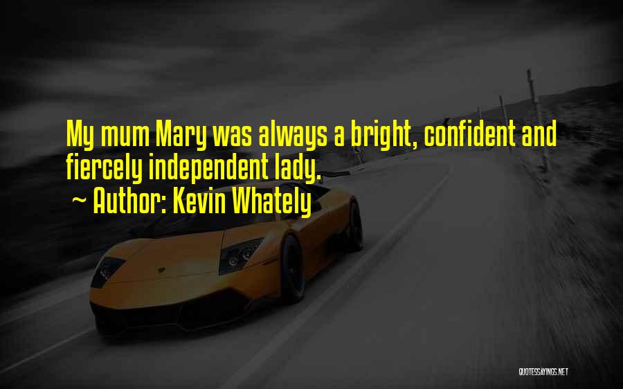 Kevin Whately Quotes: My Mum Mary Was Always A Bright, Confident And Fiercely Independent Lady.