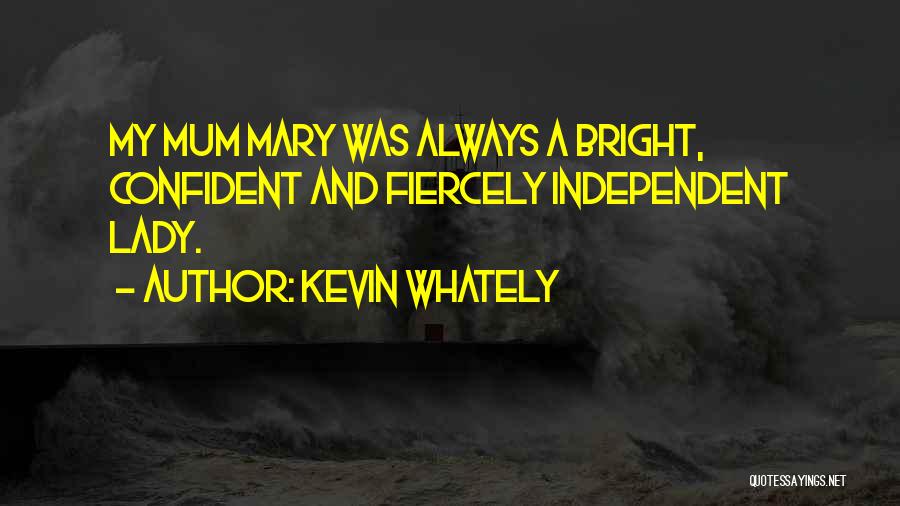 Kevin Whately Quotes: My Mum Mary Was Always A Bright, Confident And Fiercely Independent Lady.