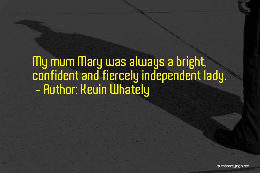 Kevin Whately Quotes: My Mum Mary Was Always A Bright, Confident And Fiercely Independent Lady.