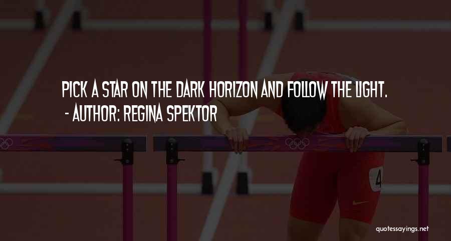 Regina Spektor Quotes: Pick A Star On The Dark Horizon And Follow The Light.