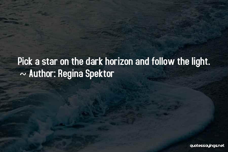 Regina Spektor Quotes: Pick A Star On The Dark Horizon And Follow The Light.