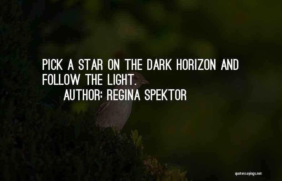 Regina Spektor Quotes: Pick A Star On The Dark Horizon And Follow The Light.