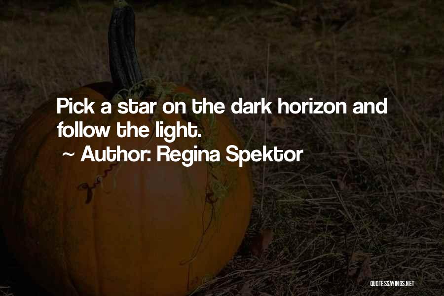 Regina Spektor Quotes: Pick A Star On The Dark Horizon And Follow The Light.