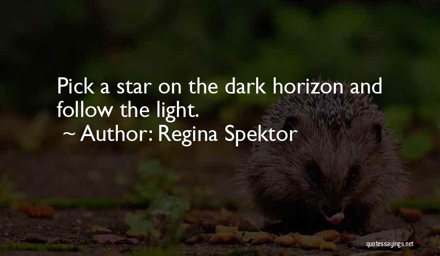 Regina Spektor Quotes: Pick A Star On The Dark Horizon And Follow The Light.