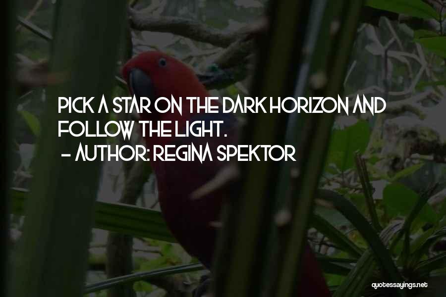 Regina Spektor Quotes: Pick A Star On The Dark Horizon And Follow The Light.