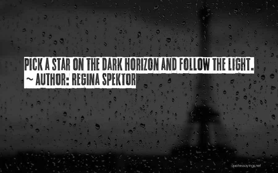 Regina Spektor Quotes: Pick A Star On The Dark Horizon And Follow The Light.