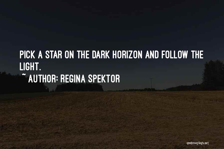 Regina Spektor Quotes: Pick A Star On The Dark Horizon And Follow The Light.