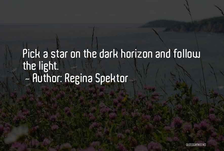 Regina Spektor Quotes: Pick A Star On The Dark Horizon And Follow The Light.