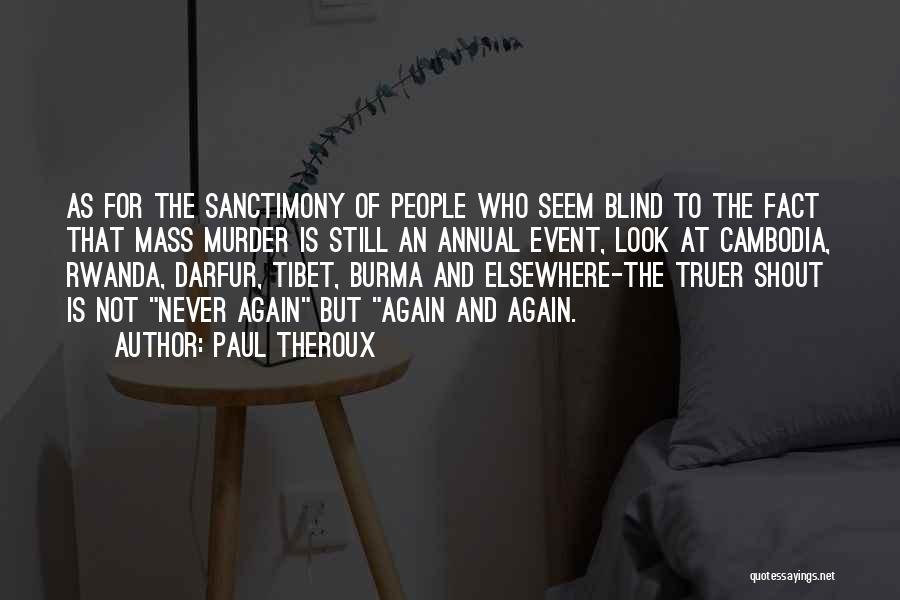 Paul Theroux Quotes: As For The Sanctimony Of People Who Seem Blind To The Fact That Mass Murder Is Still An Annual Event,