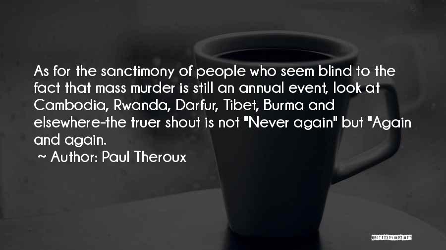 Paul Theroux Quotes: As For The Sanctimony Of People Who Seem Blind To The Fact That Mass Murder Is Still An Annual Event,
