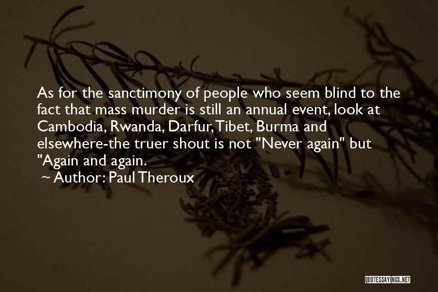 Paul Theroux Quotes: As For The Sanctimony Of People Who Seem Blind To The Fact That Mass Murder Is Still An Annual Event,