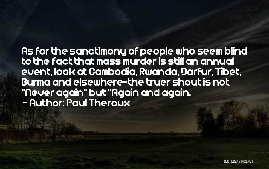 Paul Theroux Quotes: As For The Sanctimony Of People Who Seem Blind To The Fact That Mass Murder Is Still An Annual Event,
