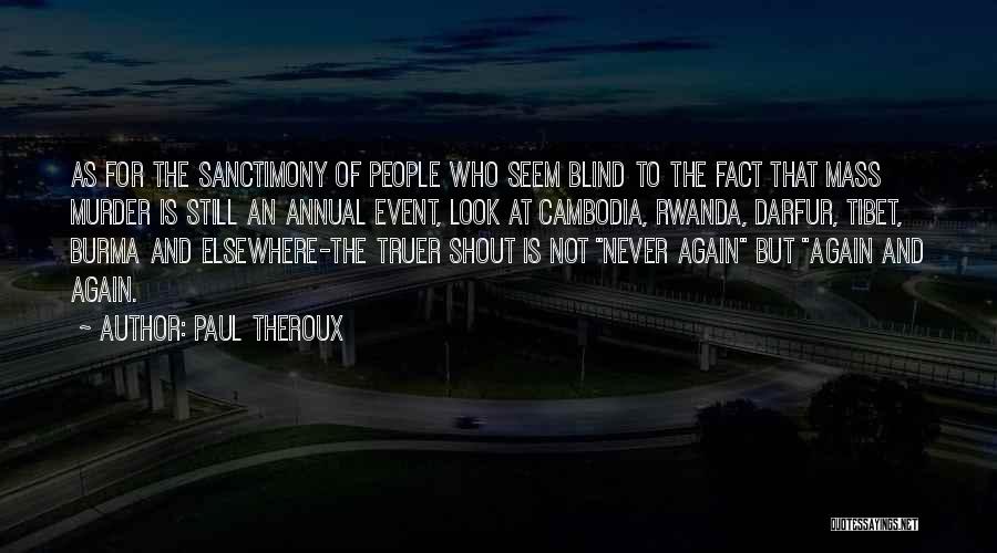 Paul Theroux Quotes: As For The Sanctimony Of People Who Seem Blind To The Fact That Mass Murder Is Still An Annual Event,
