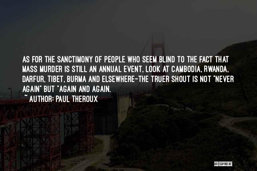 Paul Theroux Quotes: As For The Sanctimony Of People Who Seem Blind To The Fact That Mass Murder Is Still An Annual Event,
