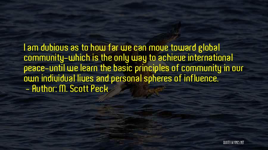 M. Scott Peck Quotes: I Am Dubious As To How Far We Can Move Toward Global Community-which Is The Only Way To Achieve International