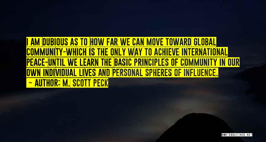 M. Scott Peck Quotes: I Am Dubious As To How Far We Can Move Toward Global Community-which Is The Only Way To Achieve International