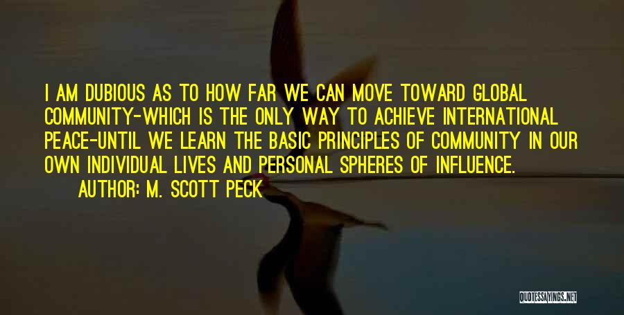 M. Scott Peck Quotes: I Am Dubious As To How Far We Can Move Toward Global Community-which Is The Only Way To Achieve International