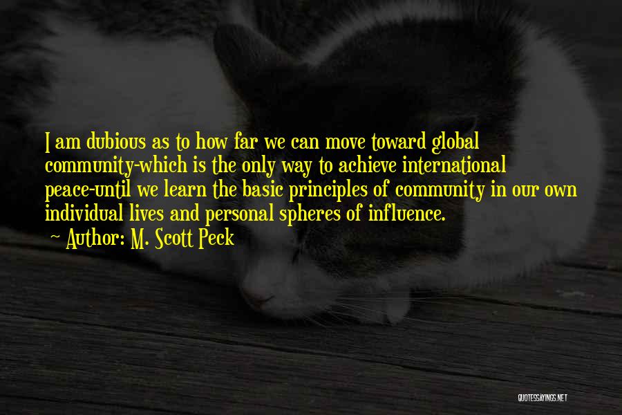 M. Scott Peck Quotes: I Am Dubious As To How Far We Can Move Toward Global Community-which Is The Only Way To Achieve International