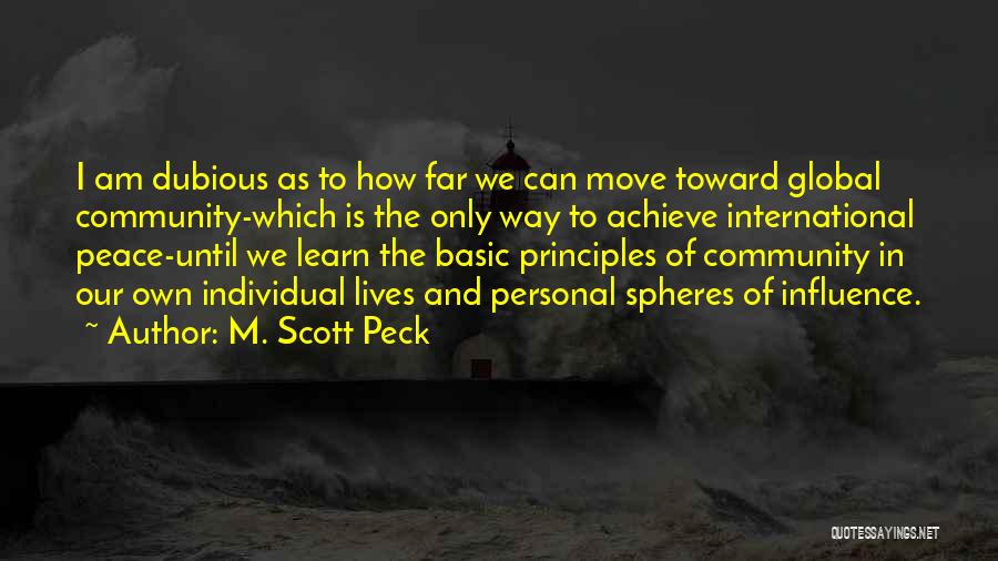 M. Scott Peck Quotes: I Am Dubious As To How Far We Can Move Toward Global Community-which Is The Only Way To Achieve International