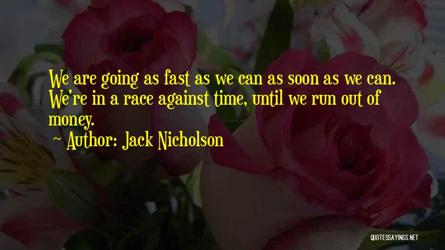 Jack Nicholson Quotes: We Are Going As Fast As We Can As Soon As We Can. We're In A Race Against Time, Until