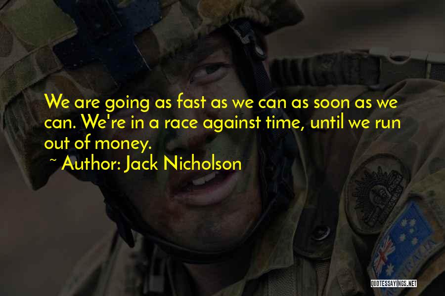 Jack Nicholson Quotes: We Are Going As Fast As We Can As Soon As We Can. We're In A Race Against Time, Until