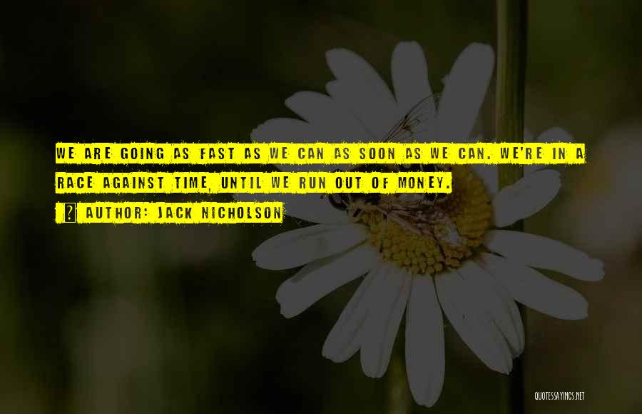 Jack Nicholson Quotes: We Are Going As Fast As We Can As Soon As We Can. We're In A Race Against Time, Until