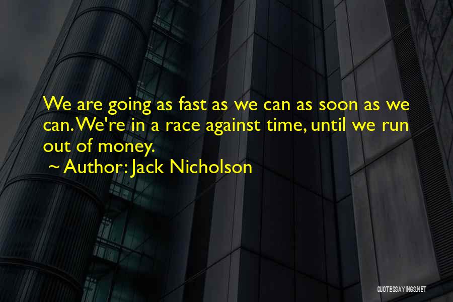 Jack Nicholson Quotes: We Are Going As Fast As We Can As Soon As We Can. We're In A Race Against Time, Until