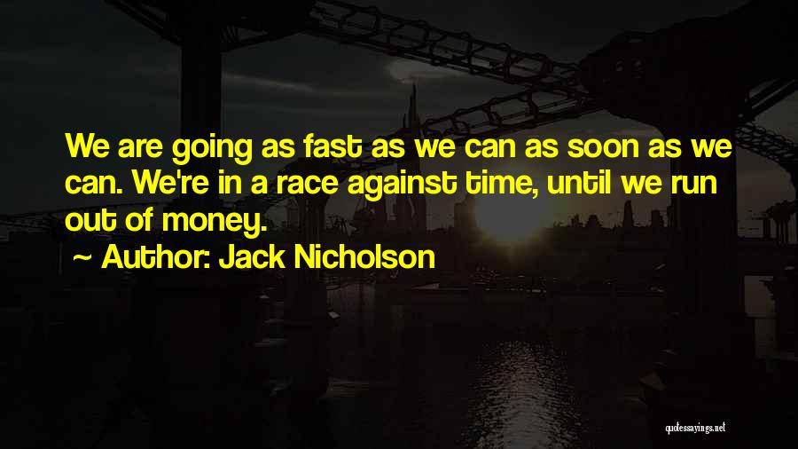 Jack Nicholson Quotes: We Are Going As Fast As We Can As Soon As We Can. We're In A Race Against Time, Until