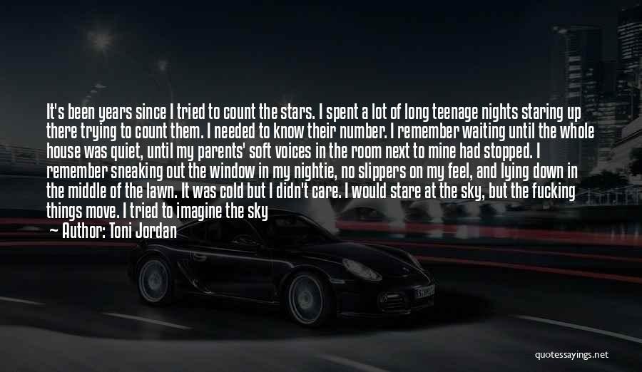 Toni Jordan Quotes: It's Been Years Since I Tried To Count The Stars. I Spent A Lot Of Long Teenage Nights Staring Up