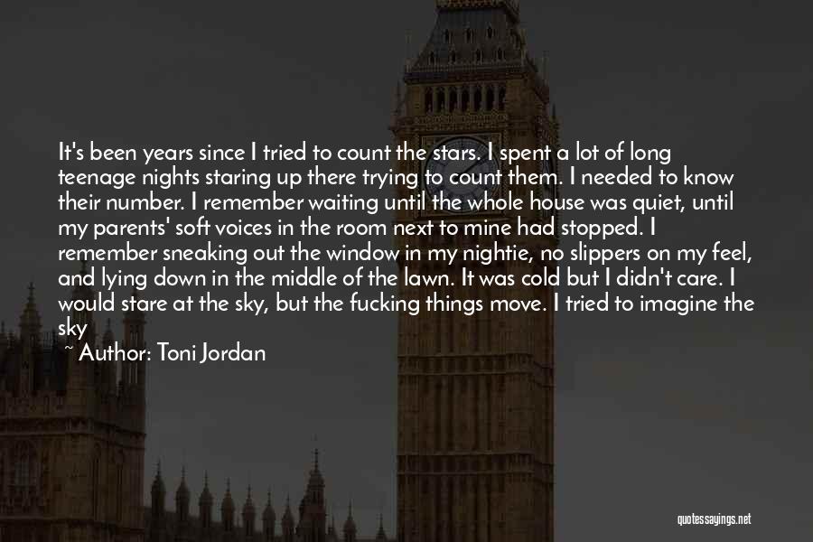 Toni Jordan Quotes: It's Been Years Since I Tried To Count The Stars. I Spent A Lot Of Long Teenage Nights Staring Up