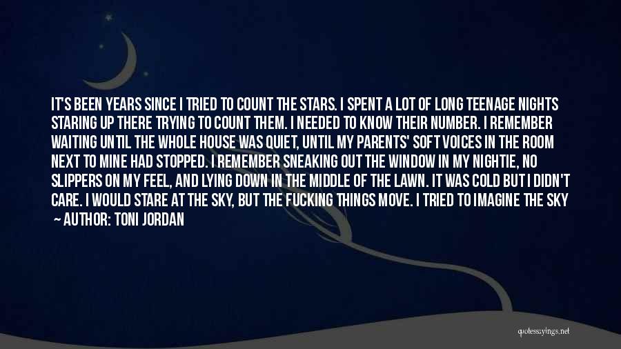 Toni Jordan Quotes: It's Been Years Since I Tried To Count The Stars. I Spent A Lot Of Long Teenage Nights Staring Up