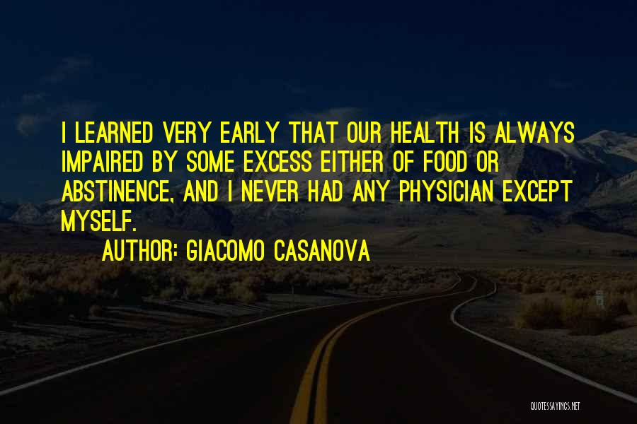 Giacomo Casanova Quotes: I Learned Very Early That Our Health Is Always Impaired By Some Excess Either Of Food Or Abstinence, And I