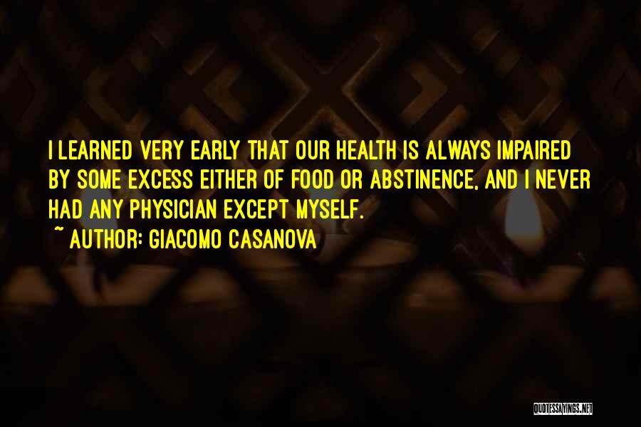 Giacomo Casanova Quotes: I Learned Very Early That Our Health Is Always Impaired By Some Excess Either Of Food Or Abstinence, And I