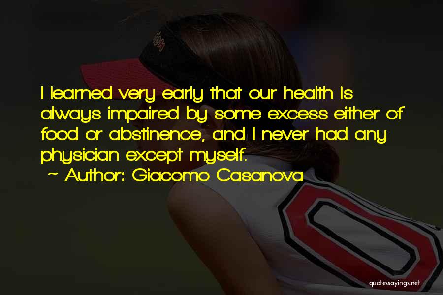 Giacomo Casanova Quotes: I Learned Very Early That Our Health Is Always Impaired By Some Excess Either Of Food Or Abstinence, And I