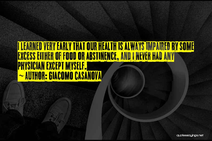 Giacomo Casanova Quotes: I Learned Very Early That Our Health Is Always Impaired By Some Excess Either Of Food Or Abstinence, And I