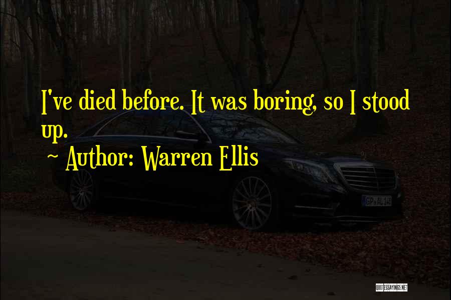 Warren Ellis Quotes: I've Died Before. It Was Boring, So I Stood Up.