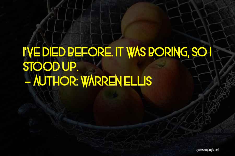 Warren Ellis Quotes: I've Died Before. It Was Boring, So I Stood Up.