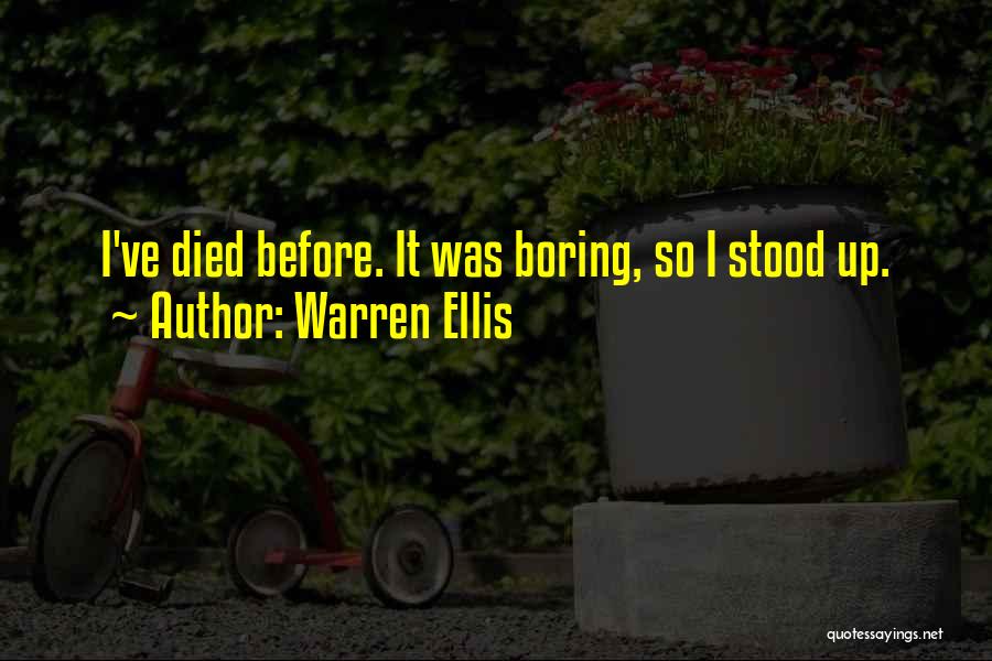 Warren Ellis Quotes: I've Died Before. It Was Boring, So I Stood Up.