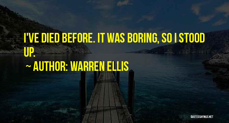 Warren Ellis Quotes: I've Died Before. It Was Boring, So I Stood Up.