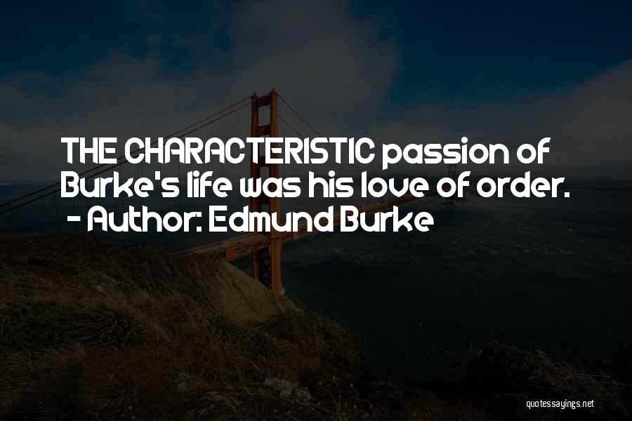 Edmund Burke Quotes: The Characteristic Passion Of Burke's Life Was His Love Of Order.