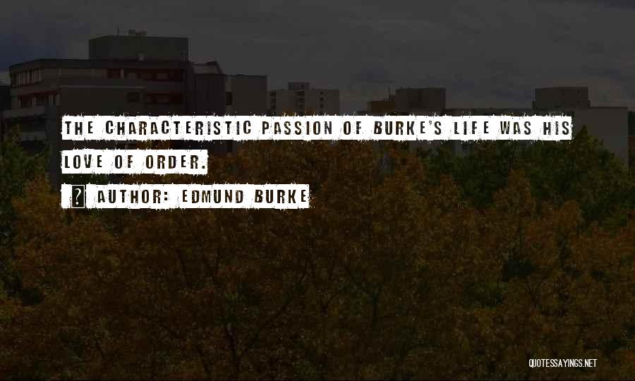 Edmund Burke Quotes: The Characteristic Passion Of Burke's Life Was His Love Of Order.