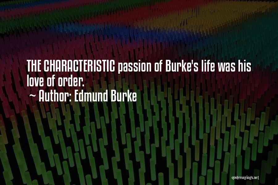 Edmund Burke Quotes: The Characteristic Passion Of Burke's Life Was His Love Of Order.