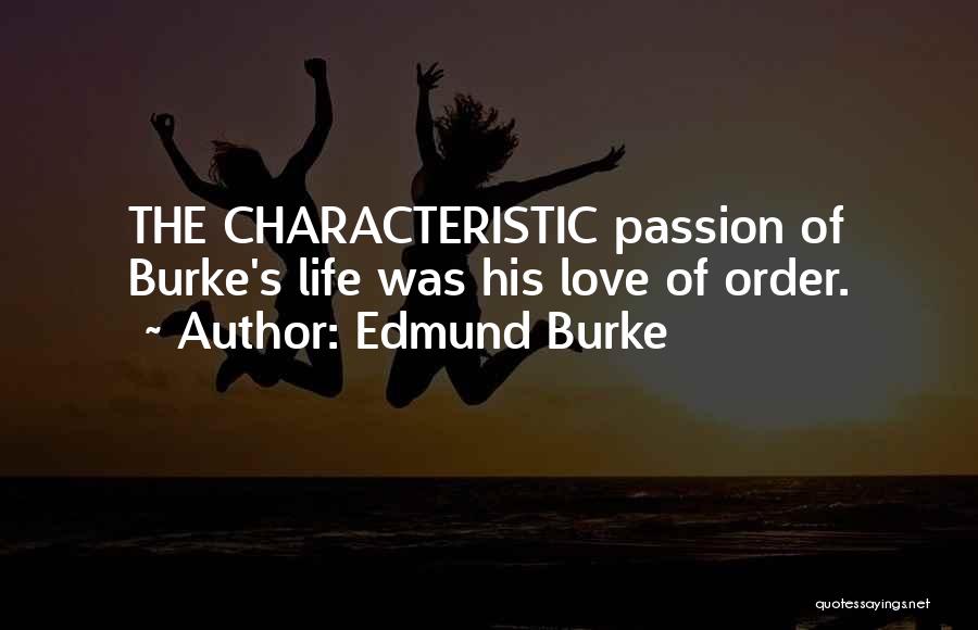 Edmund Burke Quotes: The Characteristic Passion Of Burke's Life Was His Love Of Order.