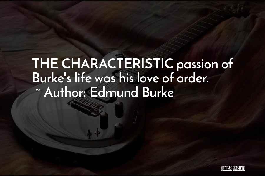 Edmund Burke Quotes: The Characteristic Passion Of Burke's Life Was His Love Of Order.